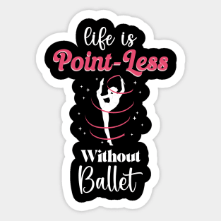 Life Is Point-Less Without Ballet, Ballerina Dancer quote, tip toe dancing Sticker